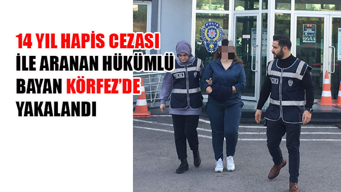14 Yıl Hapis Cezası İle Aranan Hükümlü Bayan Körfez’de Yakalandı