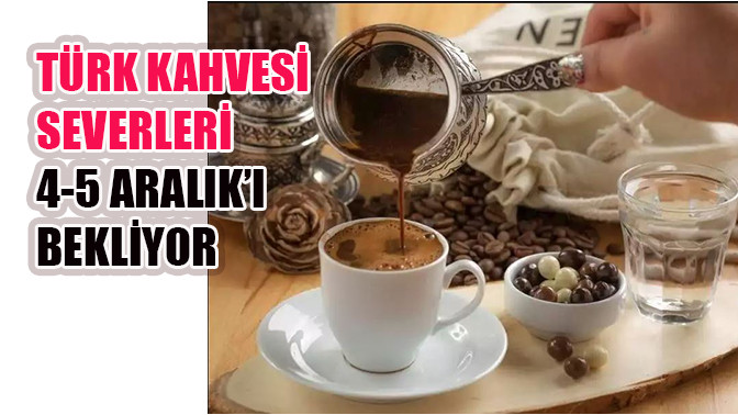 4-5 Aralık’ta Türk Kahvesi Festivaline bekliyor