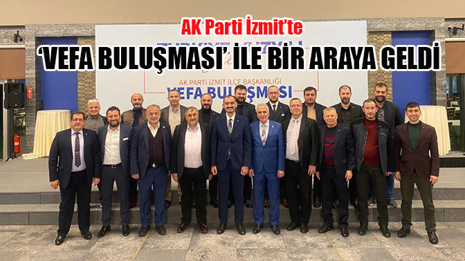 AK Parti İzmit&rsquo;te, &lsquo;Vefa Buluşması&rsquo; İle Bir Araya Geldi