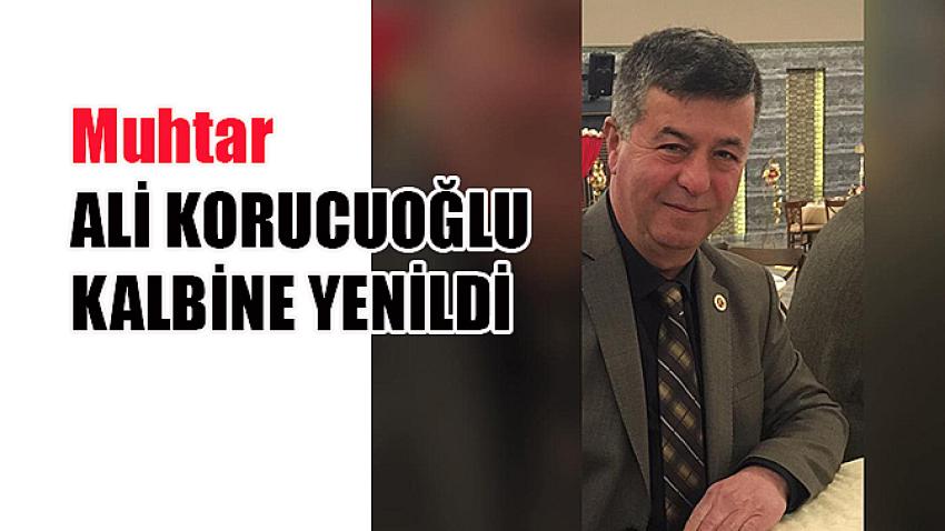 Ali Korucoğlu kalbine yenildi
