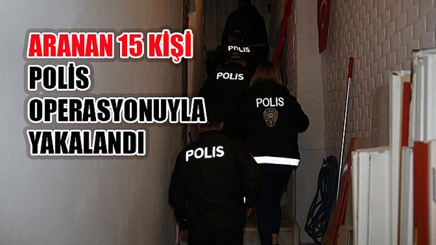 Aranan 15 kişi polis yakalandı