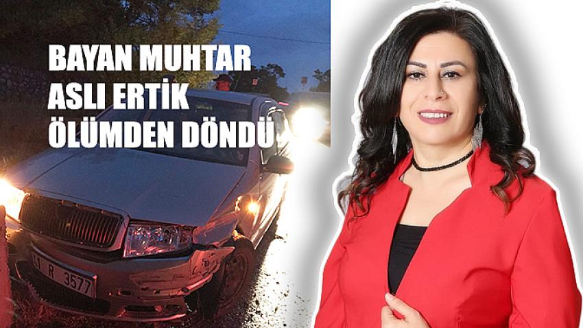 bayan Muhtar ölümden döndü