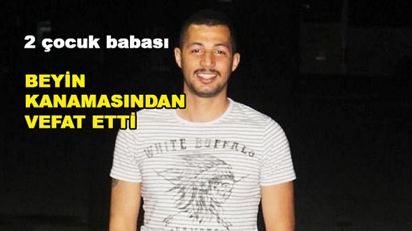 İki Çocuk Babası Beyin Kanamasından vefat etti
