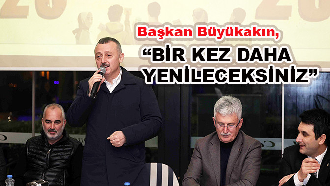 Başkan Büyükakın, Bir kez daha yenileceksiniz