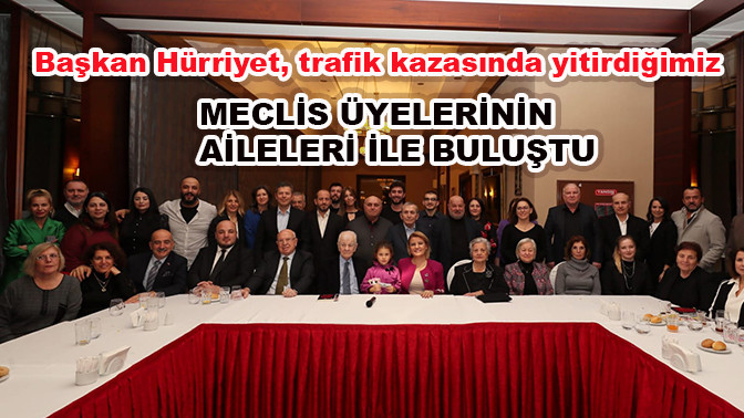Başkan Hürriyet, trafik kazasında yitirdiğimiz meclis üyelerinin aileleri ile buluştu