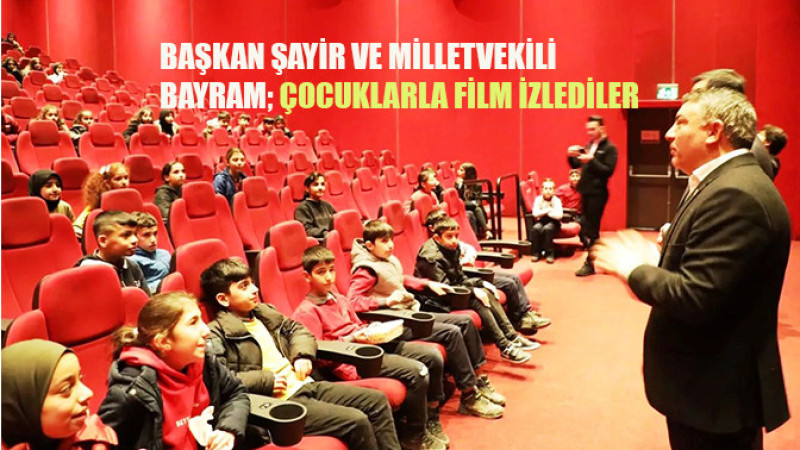 Başkan Şayir ve milletvekili Bayram; çocuklarla film izlediler