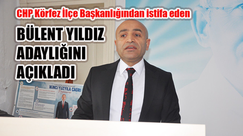 B&uuml;lent Yıldız adaylığını a&ccedil;ıkladı