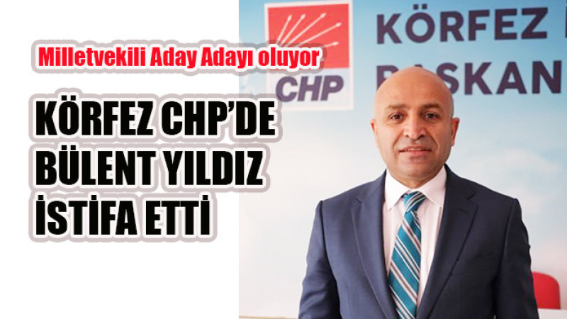 B&uuml;lent Yıldız CHP il&ccedil;e Başkanlığından istifa etti