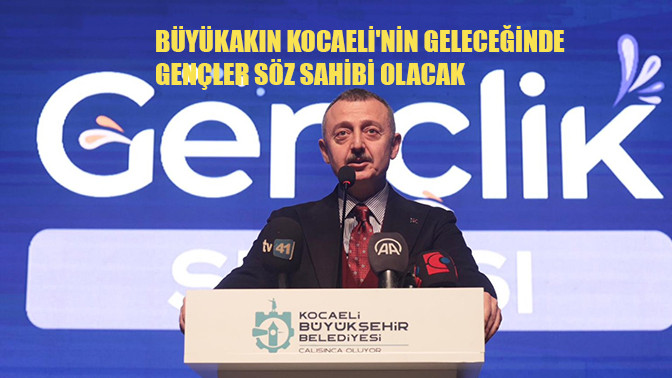 B&uuml;y&uuml;kakın Kocaeli'nin geleceğinde gen&ccedil;ler s&ouml;z sahibi olacak
