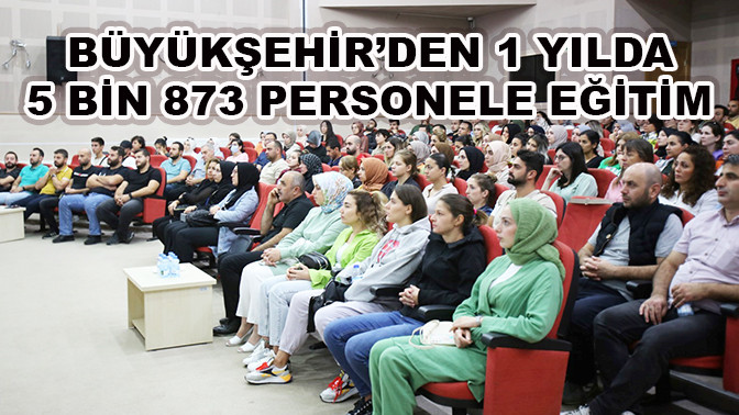 Büyükşehir'den 1 yılda 5 bin 873 personele eğitim
