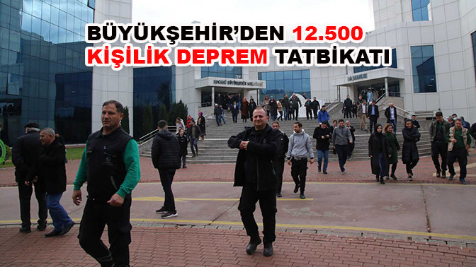 Büyükşehir’den 12.500 kişilik deprem tatbikatı 