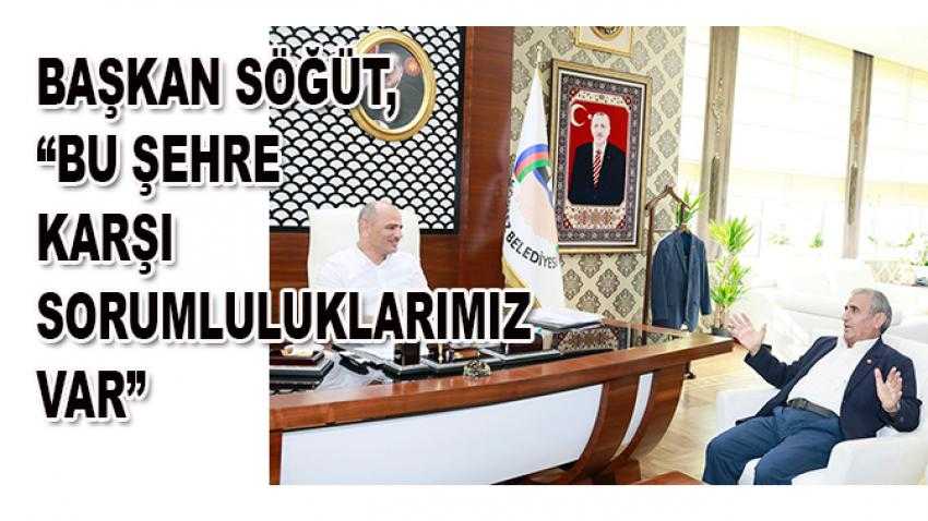Başkan Söğüt, “Bu şehre karşı sorumluluklarımız var”