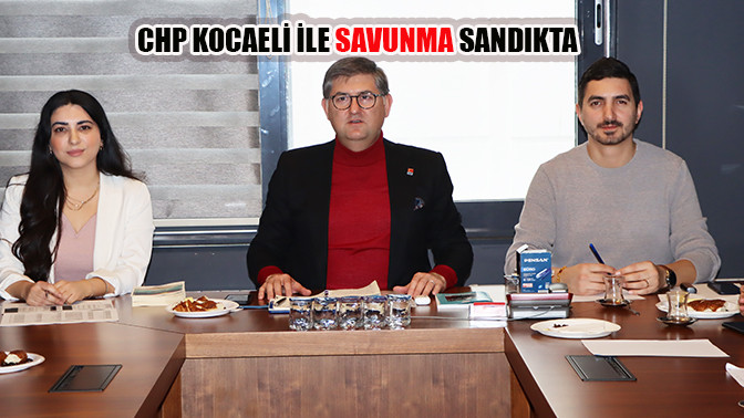 CHP Kocaeli ile savunma sandıkta