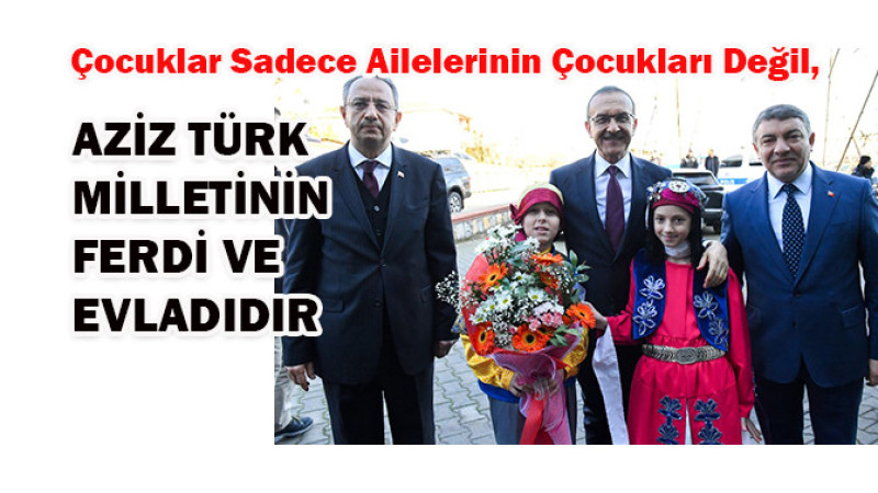 Çocuklar Sadece Ailelerinin Çocukları Değil, Aziz Türk Milletinin Ferdi ve Evladıdır