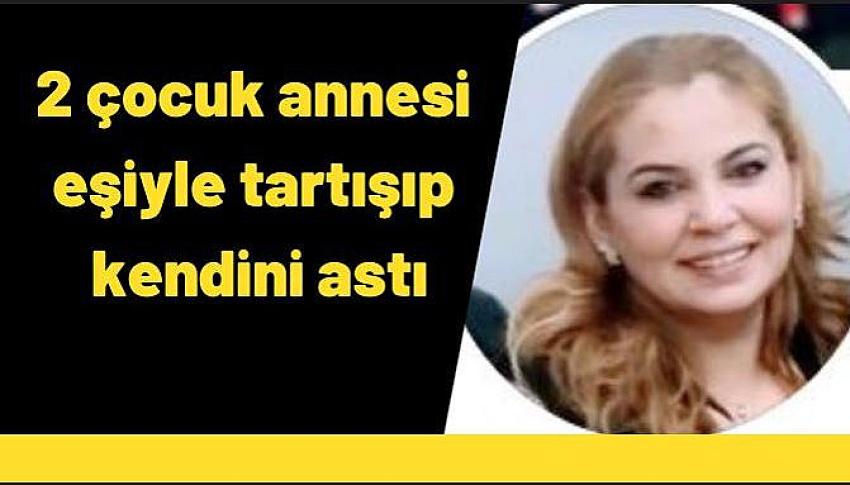 2 çocuk annesi eşiyle tartışıp kendini astı