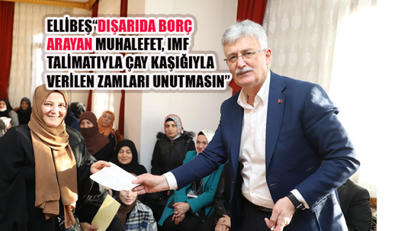 Ellibeş&ldquo;Dışarıda bor&ccedil; arayan muhalefet, IMF talimatıyla &ccedil;ay kaşığıyla verilen zamları unutmasın&rdquo;