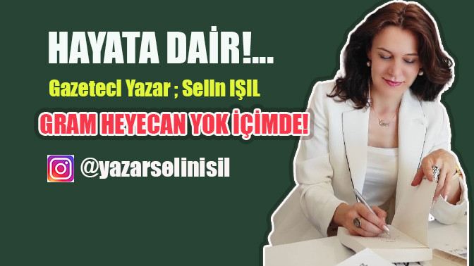Gram heyecan yok içimde!
