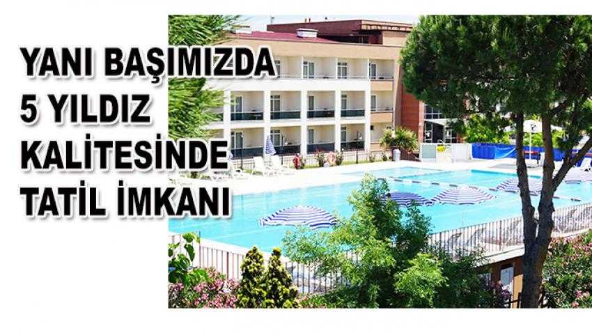Yanı Başımızda 5 Yıldız Kalitesinde Tatil İmkanı