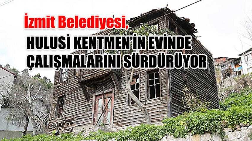İzmit Belediyesi, Hulusi Kentmen’in evinde  çalışmalarını sürdürüyor
