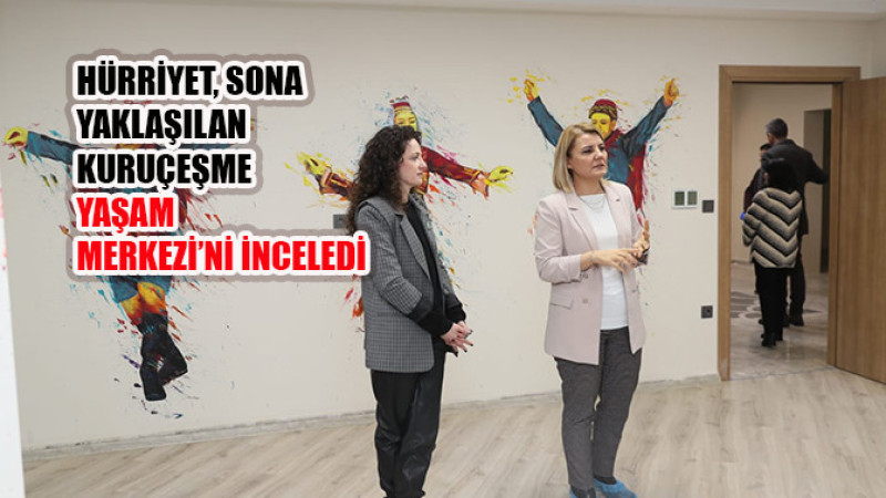 Hürriyet, sona yaklaşılan Kuruçeşme Yaşam Merkezi’ni inceledi