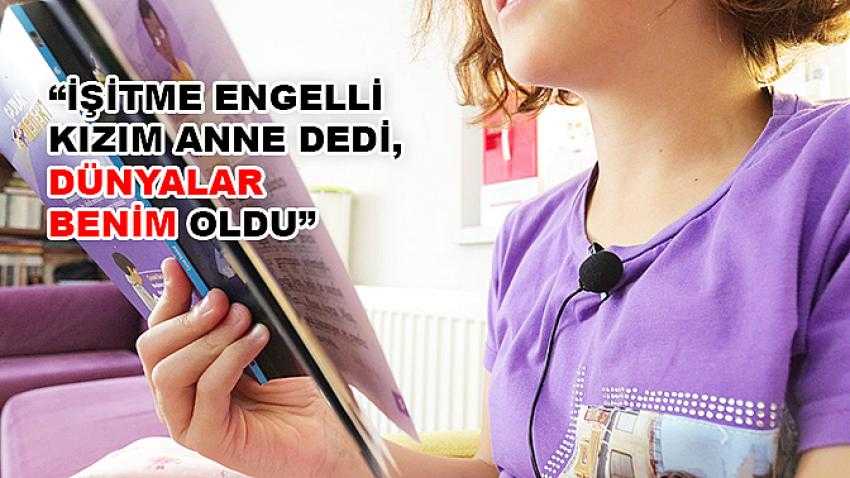 İşitme engelli kızım anne dedi, dünyalar benim oldu