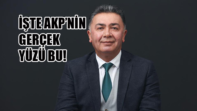 İşte AKP&rsquo;nin ger&ccedil;ek y&uuml;z&uuml; bu!