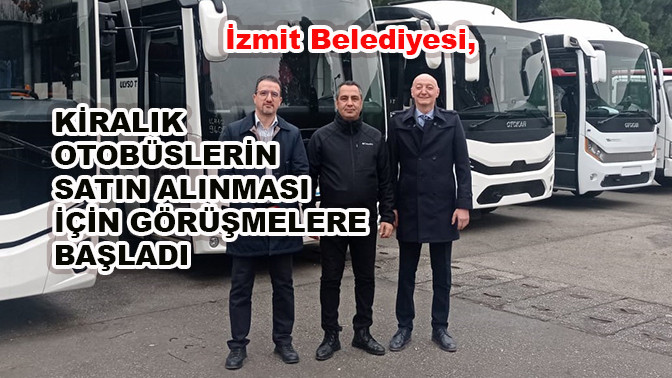 İzmit Belediyesi, kiralık otobüslerin satın  alınması için görüşmelere başladı