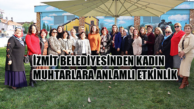 İzmit Belediyesinden kadın muhtarlara anlamlı etkinlik