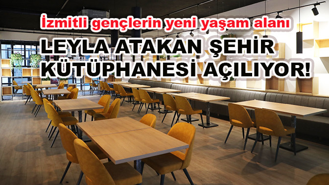 İzmitli gençlerin yeni yaşam alanı Leyla Atakan Şehir Kütüphanesi açılıyor!