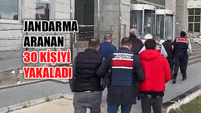 Jandarma Aranan 30 şahısı yakaladı