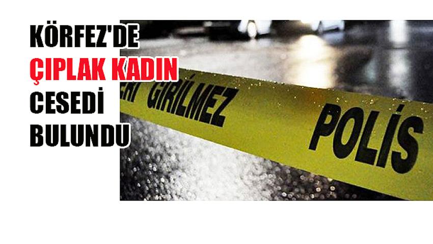 Körfez'de çıplak kadın cesedi bulundu