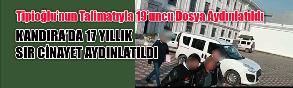 Kandıra’da 17 yıllık sır cinayet aydınlatıldı