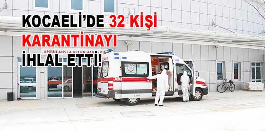 Kocaeli’de 32 kişi karantinayı ihlal etti!