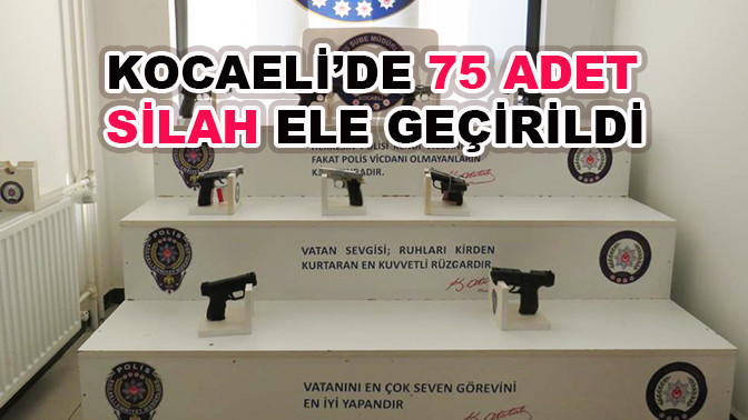 Kocaeli’de 75 adet silah ele geçirildi