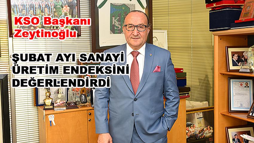 KSO Başkanı Zeytinoğlu şubat ayı sanayi üretim endeksini değerlendirdi