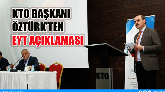 KTO Başkanı Öztürk’ten EYT Açıklaması 