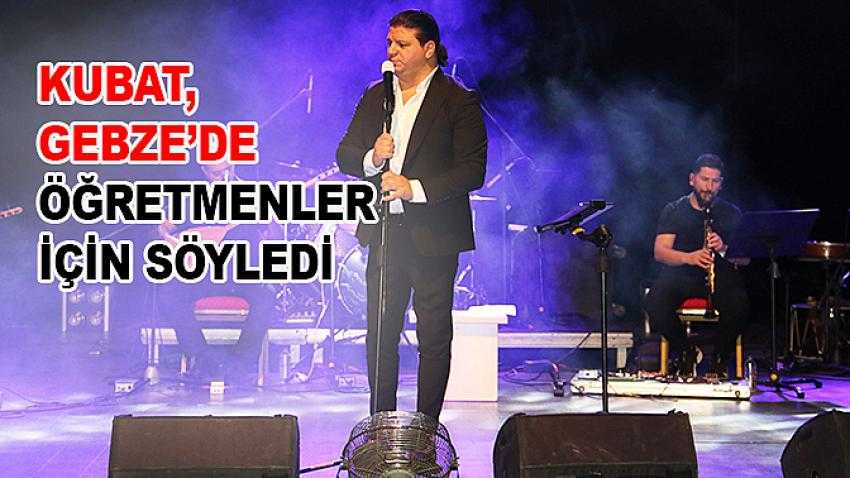 Kubat, Gebze’de öğretmenler için söyledi