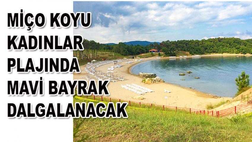 Miço Koyu Kadınlar Plajında  Mavi Bayrak dalgalanacak