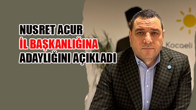 Nusret Acur il başkanlığına adaylığını a&ccedil;ıkladı