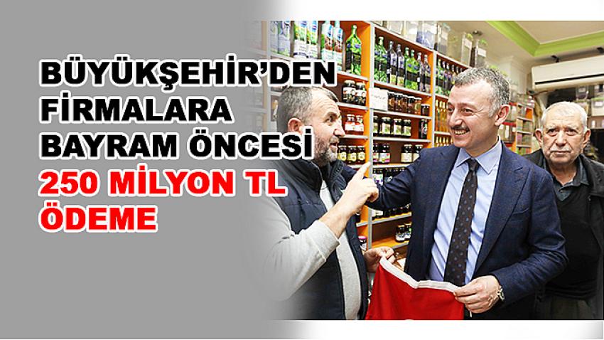 Büyükşehir’den firmalara bayram öncesi 250 milyon TL ödeme