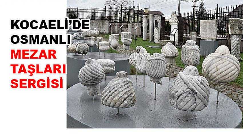 Kocaeli’de Osmanlı Mezar Taşları Sergisi