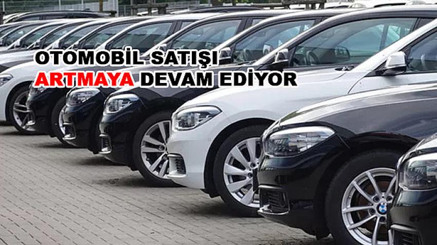 Otomobil satışı artmaya devam ediyor