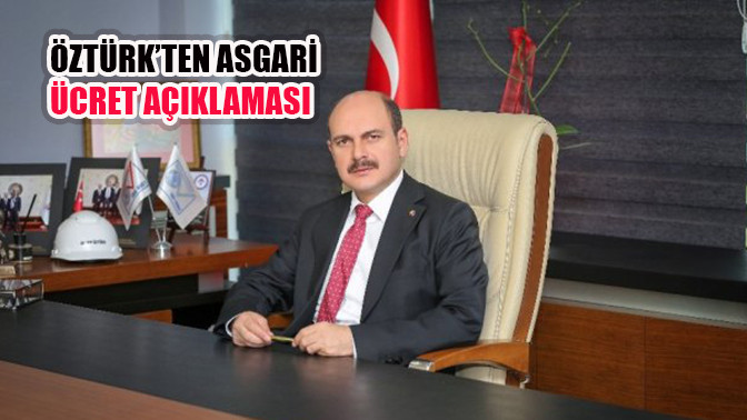 Öztürk’ten Asgari Ücret Açıklaması