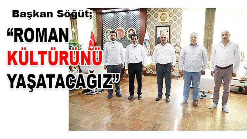Başkan Söğüt, “Roman kültürünü yaşatacağız”