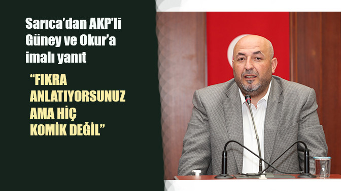 Sarıca&rsquo;dan AKP&rsquo;li G&uuml;ney ve Okur&rsquo;a imalı yanıt
