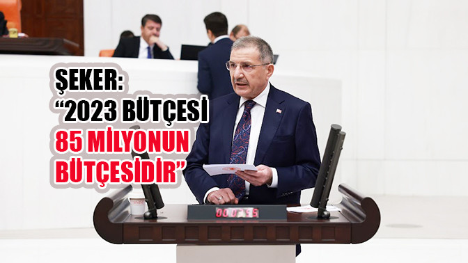 Şeker: &ldquo;2023 B&uuml;t&ccedil;esi 85 Milyonun B&uuml;t&ccedil;esidir&rdquo;