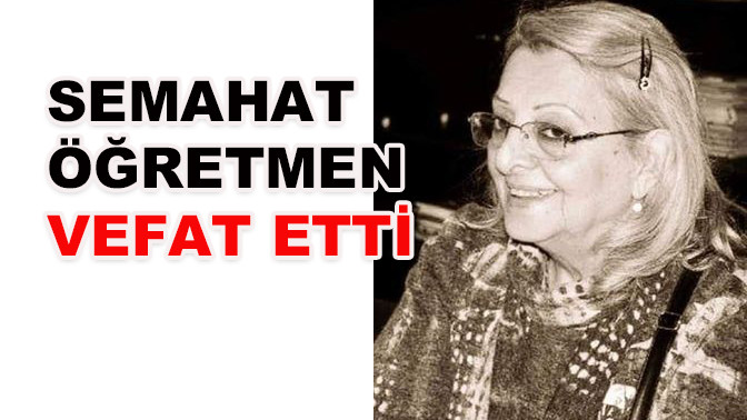Semahat Öğretmen vefat etti