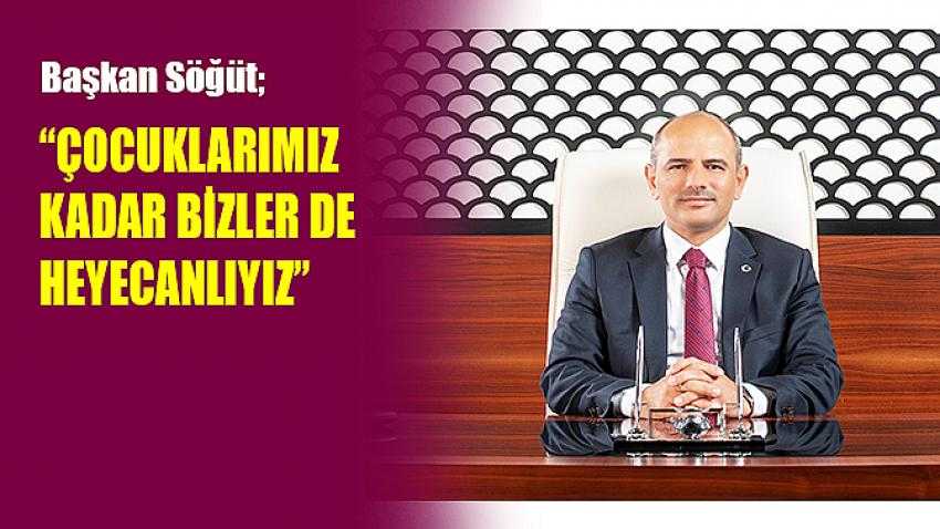 Başkan Söğüt, “Çocuklarımız kadar bizler de heyecanlıyız”