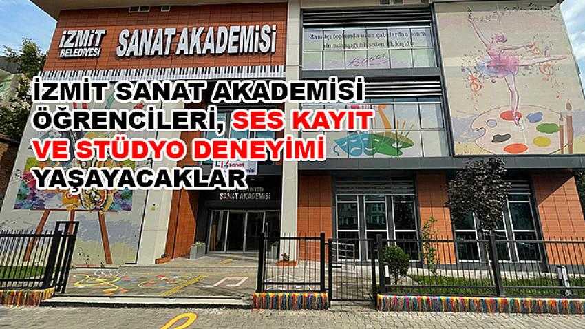 İzmit Sanat Akademisi öğrencileri,  ses kayıt ve stüdyo deneyimi yaşayacaklar
