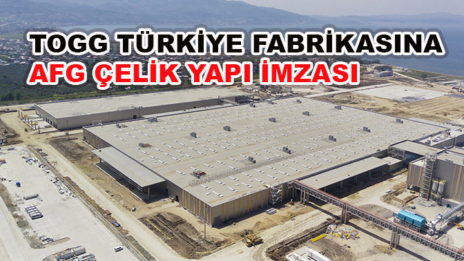 TOGG Türkiye fabrikasına AFG Çelik Yapı imzası
